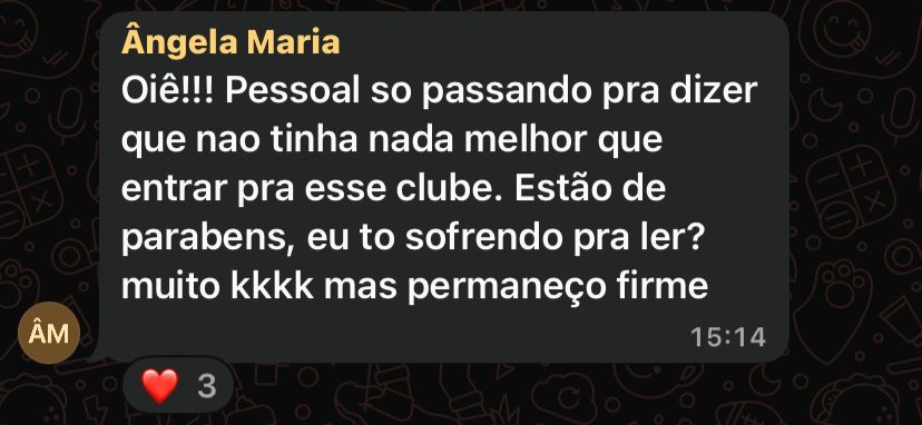 Mensagem de Ângela Maria: 'Oiê!!! Pessoal só passando pra dizer que não tinha nada melhor que entrar pra esse clube. Estão de parabéns, eu tô sofrendo pra ler muito kkkk mas permaneço firme.'